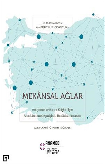 Mekansal Ağlar - Araştırma Ve Kamu Erişimi İçin Anadolu'nun Geçmişinin Haritalandırılması