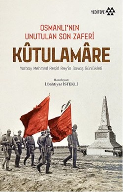 Kutulamare : Osmanlı’nın Unutulan Son Zaferi : Mehmed Reşid Bey’in Savaş Anıları