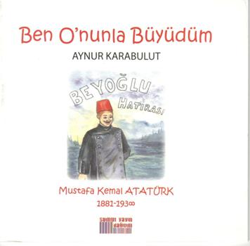 Ben O'nunla Büyüdüm: Mustafa Kemal Atatürk 1881-1938